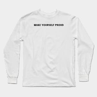 MAKE YOURSELF PROUD Long Sleeve T-Shirt